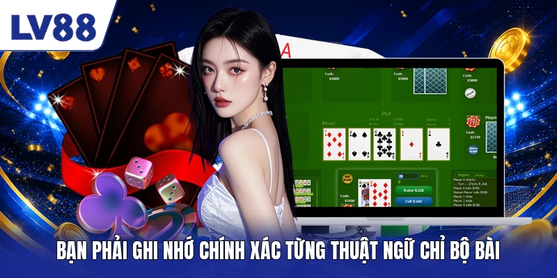 Bạn phải ghi nhớ chính xác từng thuật ngữ chỉ bộ bài