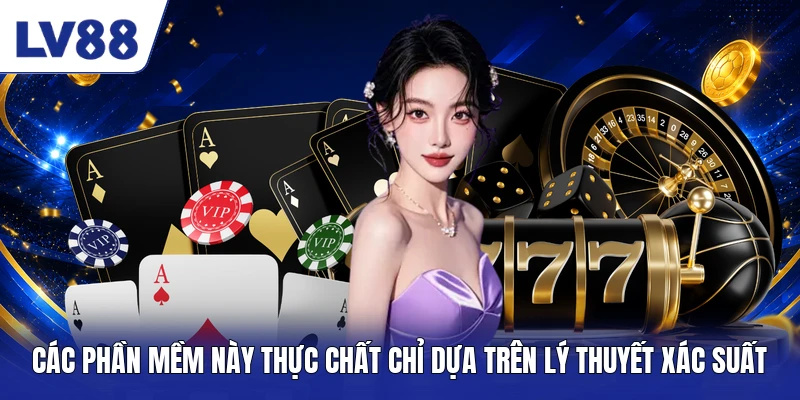 Các phần mềm này thực chất chỉ dựa trên lý thuyết xác suất