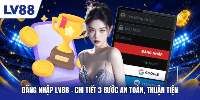 dang-nhap-lv88-chi-tiet-3-buoc-an-toan-thuan-tien