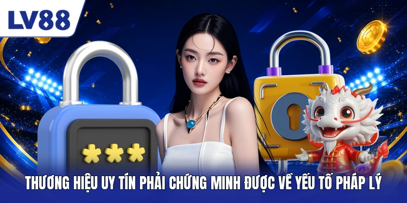 Thương hiệu uy tín phải chứng minh được về yếu tố pháp lý